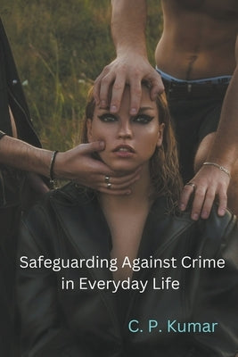 Safeguarding Against Crime in Everyday Life by Kumar, C. P.