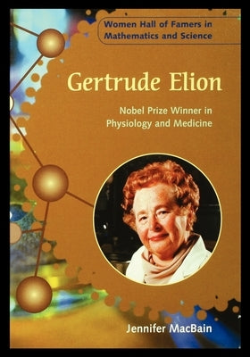 Gertrude Elion: Nobel Prize Winner in Physiology and Medicine by Macbain-Stephens, Jennifer