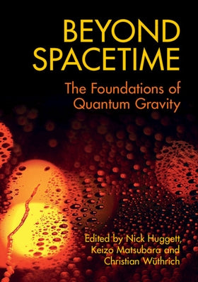 Beyond Spacetime: The Foundations of Quantum Gravity by Huggett, Nick