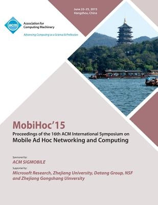 MobiHoc 15 16th ACM International Symposium on Mobile Ad Hoc Networking and Computing by Mobihoc 15 Conference Committee