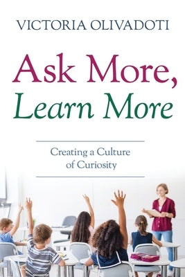 Ask More, Learn More: Creating a Culture of Curiosity by Olivadoti, Victoria