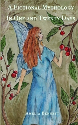 A Fictional Mythology, in One and Twenty Days by Bennett, Amelia