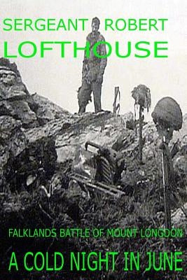 A Cold Night in June: Falklands Battle of Mount Longdon by Lofthouse, Sergeant Robert