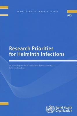 Research Priorities for Helminth Infections: Technical Report of the TDR Disease Reference Group on Helminth Infections by World Health Organization