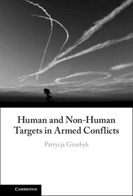 Human and Non-Human Targets in Armed Conflicts by Grzebyk, Patrycja