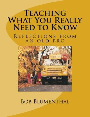 Teaching - What You Really Need to Know: Reflections from an old pro by Blumenthal, Bob
