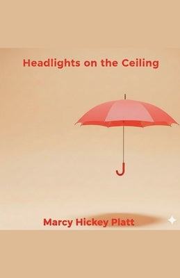 Headlights on the Ceiling by Platt, Marcy Hickey