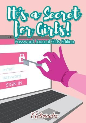 It's a Secret for Girls! Password Journal Girls Edition by Activinotes