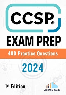 CCSP Exam Prep 400 Practice Questions: 1st Edition - 2024 by Reads, Versatile