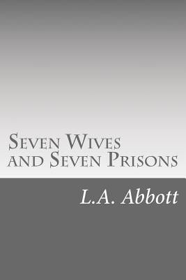 Seven Wives and Seven Prisons by L. a. Abbott