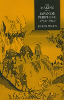 The Making of a Japanese Periphery, 1750-1920: Volume 3 by Wigen, Kären