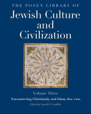 The Posen Library of Jewish Culture and Civilization, Volume 3: Encountering Christianity and Islam, 600-1200 Volume 3 by Franklin, Arnold E.