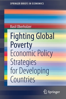 Fighting Global Poverty: Economic Policy Strategies for Developing Countries by Oberholzer, Basil