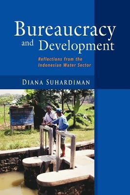 Bureaucracy and Development: Reflections from the Indonesian Water Sector by Suhardiman, Diana