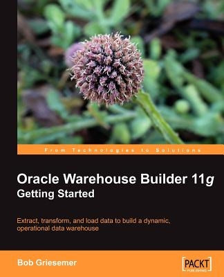 Oracle Warehouse Builder 11g: Getting Started by Griesemer, Robert