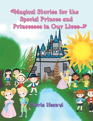 Magical Stories for the Special Princes and Princesses in Our Lives by Ifeanyi, Gloria