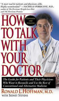 How to Talk with Your Doctor: The Guide for Patients and Their Physicians Who Want to Reconcile and Use the Best of Conventional and Alternative Med by Hoffman, Ronald L.