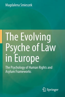 The Evolving Psyche of Law in Europe: The Psychology of Human Rights and Asylum Frameworks by Smieszek, Magdalena