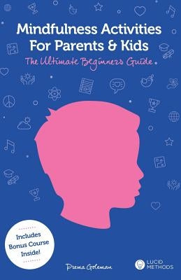 Mindfulness Activities for Parents and Kids: The Ultimate Beginners Guide by Goleman, Prema
