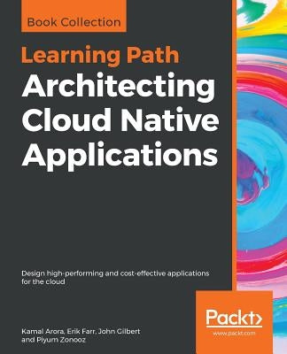 Architecting Cloud Native Applications by Arora, Kamal