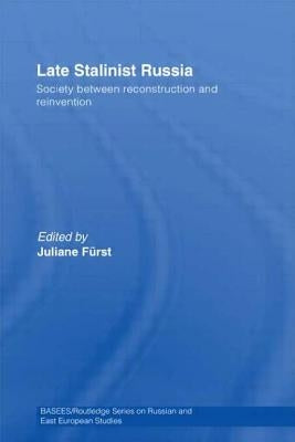 Late Stalinist Russia: Society Between Reconstruction and Reinvention by Fürst, Juliane
