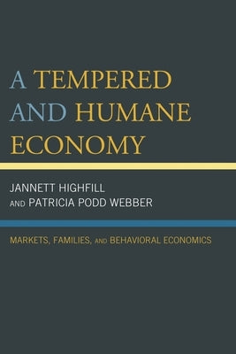 Tempered and Humane Economy: Markets, Families, and Behavioral Economics by Highfill, Jannett