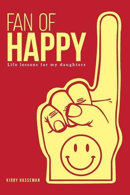 Fan of Happy: 110 Lessons from A Dad To His Daughters by Hasseman, Kirby