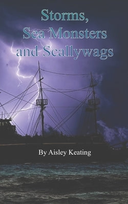 Storms, Sea Monsters and Scallywags by Keating, Aisley