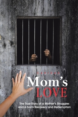 Mom's Love: The True Story of a Mother's Struggles and a Son's Recovery and Redemption by Caridad