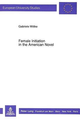 Female Initiation in the American Novel by Wittke, Gabriele