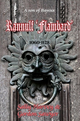 Rannulf 'Flambard': The true story of his eventful career in Norman England by Sawyer, Gordon