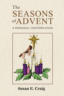 The Seasons of Advent: A Personal Contemplation by Susan E Craig