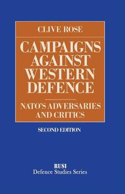 Campaigns Against Western Defence: Nato's Adversaries and Critics by Rose, Clive