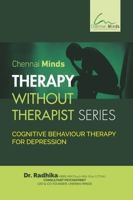 Chennai Minds Therapy Without Therapist Series Cognitive Behaviour Therapy for Depression by Radhika