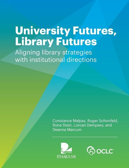 University Futures, Library Futures: Aligning library strategies with institutional directions by Malpas, Constance
