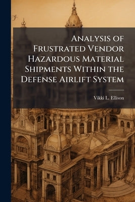 Analysis of Frustrated Vendor Hazardous Material Shipments Within the Defense Airlift System by Ellison, Vikki L.