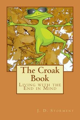 The Croak Book: Living with the End in Mind by Storment, J. Douglas