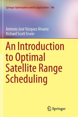 An Introduction to Optimal Satellite Range Scheduling by Vazquez Alvarez, Antonio Jose