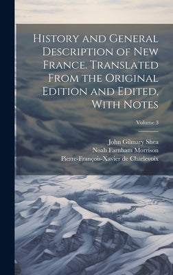 History and General Description of New France. Translated From the Original Edition and Edited, With Notes; Volume 3 by Shea, John Gilmary