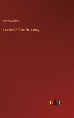 A Manual of Church History by Guericke, Henry
