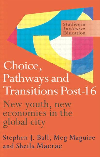 Choice, Pathways and Transitions Post-16: New Youth, New Economies in the Global City by Ball, Stephen