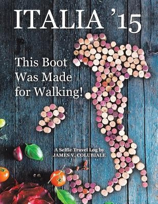 Italia '15: This Boot Was Made for Walking! by Colubiale, James V.