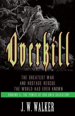 Overkill: The Greatest War and Hostage Rescue The World Has Ever Known by Walker Jr, Joseph W.