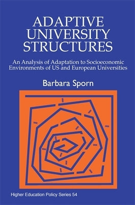 Adaptive University Structures: An Analysis of Adaptation to Socioeconomic Environments of Us and European Universities by Sporn, Barbara