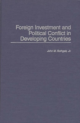 Foreign Investment and Political Conflict in Developing Countries by Rothgeb, John M., Jr.