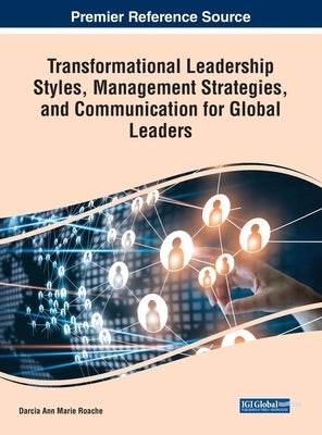 Transformational Leadership Styles, Management Strategies, and Communication for Global Leaders by Roache, Darcia Ann Marie