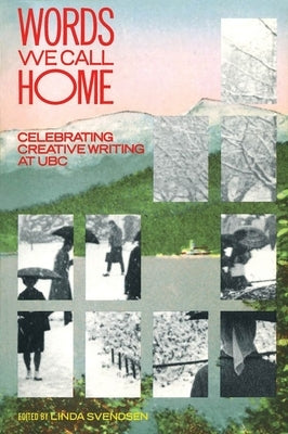 Words We Call Home: Celebrating Creative Writing at Ubc by Svendsen, Linda