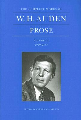 The Complete Works of W. H. Auden: Prose, Volume III: 1949-1955 by Auden, W. H.