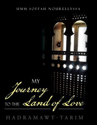 My Journey to the Land of Love: Hadramawt-Tarim by Umm Soffah Nourellyssa
