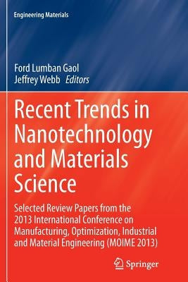 Recent Trends in Nanotechnology and Materials Science: Selected Review Papers from the 2013 International Conference on Manufacturing, Optimization, I by Gaol, Ford Lumban